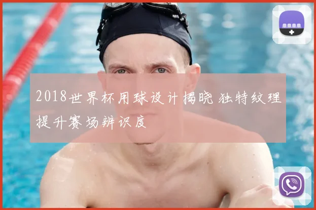 2018世界杯用球设计揭晓 独特纹理提升赛场辨识度