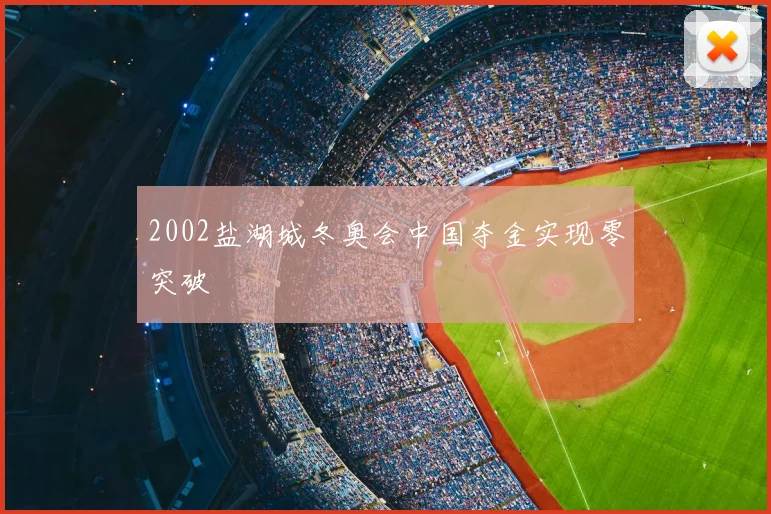 2002盐湖城冬奥会中国夺金实现零突破